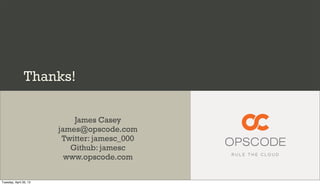 Thanks!
James Casey
james@opscode.com
Twitter: jamesc_000
Github: jamesc
www.opscode.com
Tuesday, April 30, 13
 