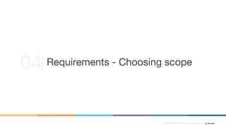 Confidential ©2008–17 New Relic, Inc. All rights reserved 35
04 Requirements - Choosing scope
 