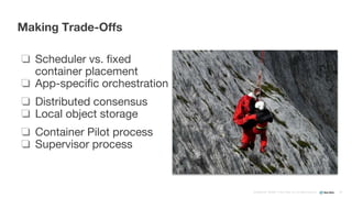 Confidential ©2008–17 New Relic, Inc. All rights reserved
❏ Scheduler vs. fixed
container placement
❏ App-specific orchestration
❏ Distributed consensus
❏ Local object storage
❏ Container Pilot process
❏ Supervisor process
Making Trade-Offs
38
 