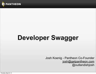 Developer Swagger
Josh Koenig - Pantheon Co-Founder
josh@getpantheon.com
@outlandishjosh
Thursday, May 23, 13
 