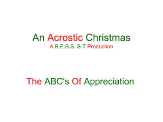 An  Acrostic   Christmas A   B.E.S.S. S-T   Production The   ABC's   Of   Appreciation   