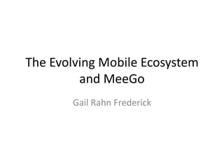 The Evolving Mobile Ecosystem and MeeGo Gail Rahn Frederick 