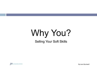 Why You?
By Jane Boutwell
Selling Your Soft Skills
 