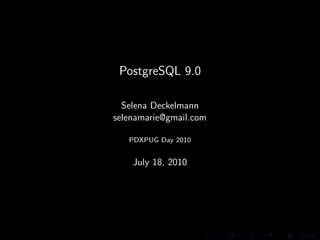 PostgreSQL 9.0

  Selena Deckelmann
selenamarie@gmail.com

   PDXPUG Day 2010


    July 18, 2010
 