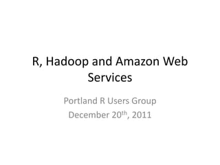 R, Hadoop and Amazon Web
         Services
    Portland R Users Group
     December 20th, 2011
 