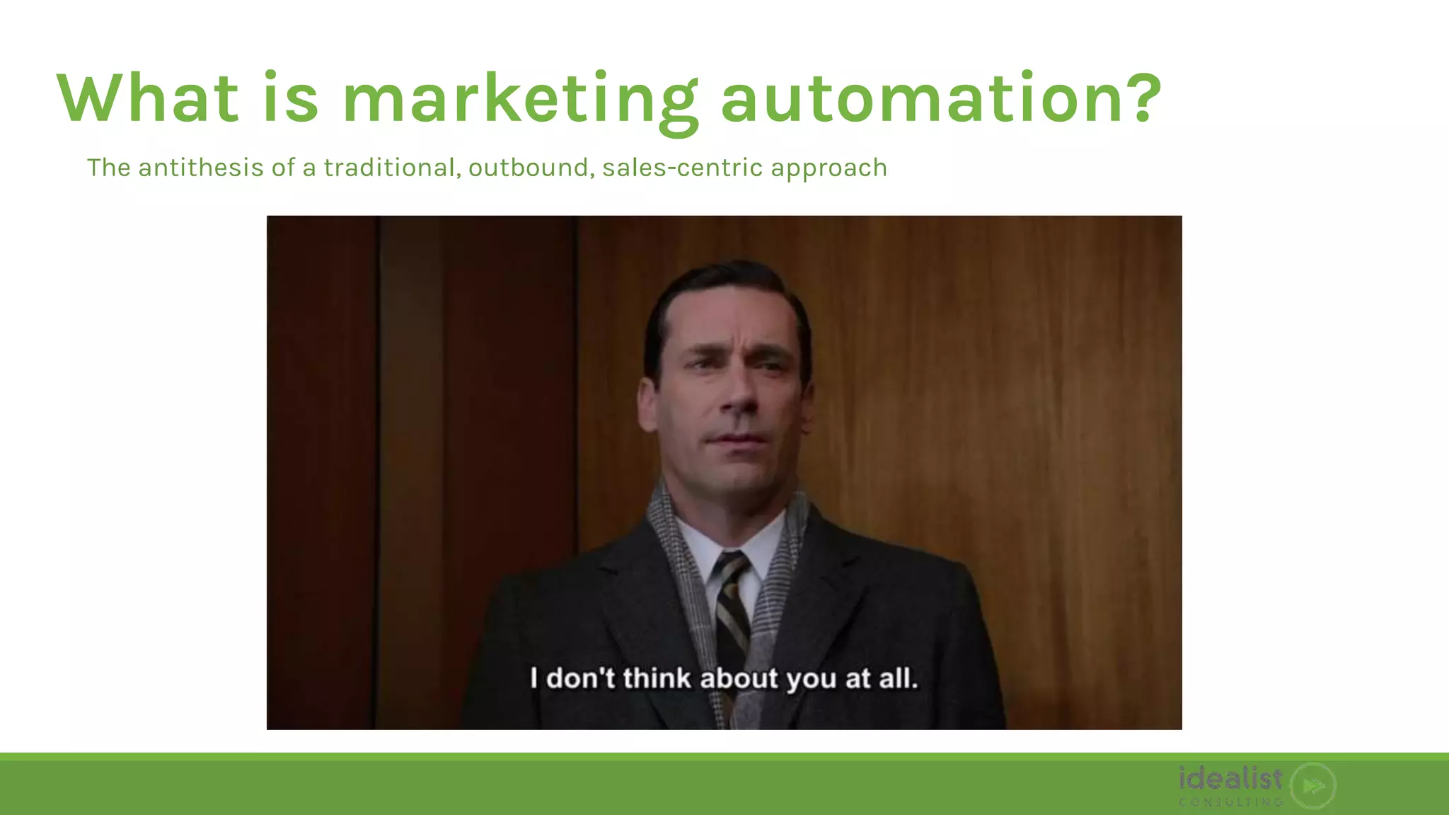 What is marketing automation?
The antithesis of a traditional, outbound, sales-centric approach
 