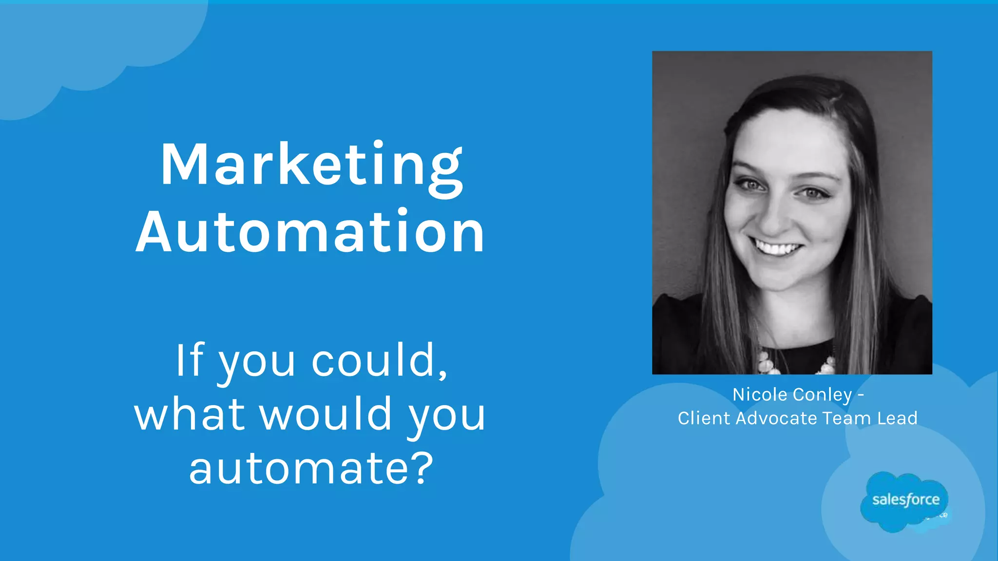 Marketing
Automation
If you could,
what would you
automate?
Nicole Conley -
Client Advocate Team Lead
 