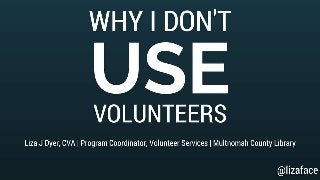 Why I Don't Use Volunteers - PDXTech4Good