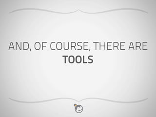 AND, OF COURSE, THERE ARE
          TOOLS
 