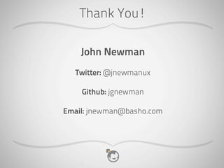 Thank You!

    John Newman
  Twitter: @jnewmanux

    Github: jgnewman

Email: jnewman@basho.com
 