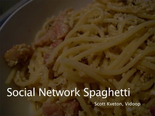 Social Network Spaghetti
                 Scott Kveton, Vidoop
 