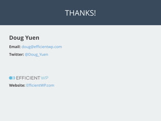 THANKS!
Doug Yuen
Email: doug@eﬃcientwp.com
Twitter: @Doug_Yuen
Website: EﬃcientWP.com
 