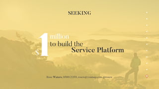 SEEKING
Rose Waters, 0500.21355, rosew@youmap.com, @rosew
million
to build the
Service Platform$$111
 