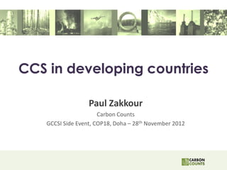CCS in developing countries

                  Paul Zakkour
                      Carbon Counts
   GCCSI Side Event, COP18, Doha – 28th November 2012
 