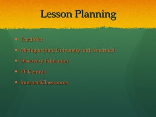 Lesson Planning TeachNet Michigan State University and Ameritech Discovery Education PE Central Internet4Classrooms 