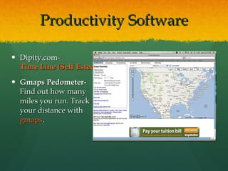 Productivity Software Dipity.com- Time Line (Self Esteem) Gmaps Pedometer-  Find out how many miles you run. Track your distance with  gmaps . 