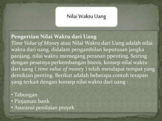 NilaiWaktu Uang
Pengertian Nilai Waktu dari Uang
Time Value of Money atau Nilai Waktu dari Uang adalah nilai
waktu dari ua...