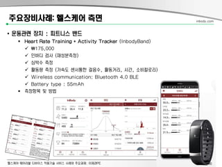 헬스케어 웨어러블 디바이스 적용기술 서비스 사례와 주요과제: 이제관PE
주요장비사례: 헬스케어 측면
• 운동관련 장치 : 피트니스 밴드
 Heart Rate Training + Activity Tracker (InbodyBand)
 175,000
 인바디 검사 (채성분측정)
 심박수 측정
 활동량 측정 (가속도 센서통한 걸음수, 활동거리, 시간, 소비칼로리)
 Wireless communication: Bluetooth 4.0 BLE
 Battery type : 55mAh
 측정항목 및 방법
inbody.com
46
 