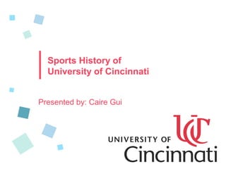 Sports History of
University of Cincinnati
Presented by: Caire Gui
 