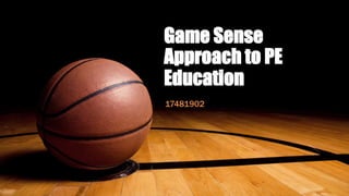 Game Sense
Approach to PE
Education
17481902
 