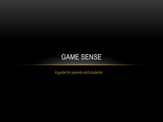 A guide for parents and students
GAME SENSE
 