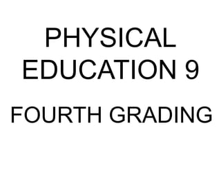 PHYSICAL
EDUCATION 9
FOURTH GRADING
 