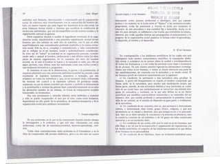 20                                                             j().~C. Blf1ger                                                                                               21

individuoestá limitado,distol1lionado coacciofludo I~ Q~~uni1,.u~i6~
                                    o            P9f
social. Se relaciona mÜy estrechamente con la conc(!pción hombre'ai$-
                                                             dcl
lado, en cuanto supone que para lograr los bcnefick'l,'j J¡1iid~$9Cial,
                                                         de               l~,
seres humanos hemos tenido y tenemos que sacrificar la ~lItisfilccl6n'Ae
 tendencias individuales, que son incompatibles con las norttUs/!1Qclales.y,'ía     '<1

 organización cultural en general.
   - Estos supuestos tienden a ocultar el ingrediente irracional de la orga"         I¡,

nización social, adjudicándolo a una primitiva organizaciÓnanimal del ser            11.
                                                                                    ¡!ti
humano que aún subsiste en cada uno de nosotros, con lo que se salva                  ~
                                                                                   ;'!i!~

superficiahnente una contradicción profunda implícita en la misma estruc-
tura social. Esta es, en sí, compleja y contradictoria, y tales contradiccio-
                                                                                                                                                              8. El ser humano
nes se reflejan en el ser humano, social e individualmente considerado:,;.
Se trata 'así de "salvar" la sociedad en su organización presente, comide-"
rando malo y animal al hombre, atribuyendo a este úHimo todos los des~~                                   En contraposición a los dualismos metafísicos de los cuales aún está
justes de nuestra organización. Es lo contrario del mito del hombre                 ~
                                                                                                    impregnado todo nuestro conocimiento científico, la concepción dialéc-
natural, en el cual el hombre es bueno y la sociedad es mala; por ello.en            a              ti9'i(tiende a considerar en un primer plano la unidad e interdependencia
 algún período, esta última tesis fue sustentada como una críticu social y                          ae todos los fenómenos, y a ver todas las antítesis como fases o momentos
 una tendencia renovadora y progresista.                                                          " de:'un proceso. De esta,manera pierden vigencialas discusionese investiga-
     Si tomamos el caso de la delincuencia, 1a guerra o 1:prostituciól1,'el               11!1
                                                                                                    ciones que aíslan al ser humano, o tratan en forma abstracta una parte de
 esquema planteado por esta antinomia individuo-sociedadlas postula como           .(lli            sus manifestaciones, sin conexión con la naturaleza y su medio social. El
resultantes de impulsos instintivos, primitivos o anÍJ~lalcs,q:lIe a~n                              S~fhumano puede ser entonces caracterizado por 10siguiente:
subsisten en todos los individuos y que, en un momento dado, sobrepasan                                  a) Su condición de pertenecer a una naturaleza muy peculiar: la
 las baneras del control y la represión cultural. El probl~ma reside,                              h1imana. A partir del Renacimiento es cuando el hombre comprende que
 realmente, en que la misma sociedad que reprime y prohíbe la de1in~uen~!!,                         forma parte de la naturaleza, pero mucho más tardíamente acepta que
y la prostitución y rechaza las guerras tiene contradictoriamente en su seno                        forma parte, además, de una naturaleza distinta y muy particular; su condi-
los elementos causales de las m.ismas,en forma de componentes s.ociales                             Qiónde ser social hace que paulatinamente se estructure una síntesis inte-
irracionales, no dominados.                                                                       'grada de naturaleza y sociedad, en la que esta' última no es un factor
     Hay una permanente y estrecha relación entre individuo y sociedad              '~            ",superficialque modifica características transitorias o no esenciales del ser
y sólo se puede comprender el uno por el otro; como seres hUl'1lanO$,                               ~umano, sino que cambia 'profunda y sustanciabnente la primitiva condi-
 dependemos en alto grado de la naturaleza, de nuestros semejantes y de la                          ción de ser natural, en el sentido de depender en gran parte, o totalmente,
 organizaciónsocial para satisfacer necesidades.                                                    MIa naturaleza.                                      .

                                                                                                          b) Su condición de ser concreto, esto es, que pertenece a detenninada
                                                                                                    cultura, a determinada clase social, grupo étnico, religioso, y que esta
                                                                                                    pertenencia no es casual o aleataría, sino que integra su ser y su personali-
                                                        7. Innato-adquirido                        dad. Que no se debe estudiar la conciencia o la atención in abstracto, sino
                                                                                                    Ja conducta concreta de tal individuo o de tal grupo en tales condiciones
      Es una antinonúa en la que se ha concentrado durante mucho tiempo                             concretas y en un momento dado.
la investigación y la polémica, y que está muy relacionada con otras                                     c) Su condición de ser social, sólo por lo cual es un ser humano, que
antinom.ias, como las de naturaleza-sociedad, herencia-aprendizaje, etcé-                           s6lo llega a ser tal por la incorporación y organizaciónde experienciascon
tera.                                                                                               1~ demás individuos; el conjunto de las relaciones socialeses lo que define
      Todas estas contradicciones están acufiadas en el formalismo y en la                          31ser humano en su personalidad.
falta de comprensión, del proceso dialéctico, pero a su vc.zesto no ocurre                                d) Su condición de ser histórico, tanto en el sentido individual como




                                                                                                                                                                                    - -   ---
 