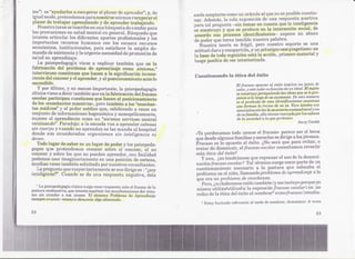 tes") es "ayudarlos a recuperar el p18,cerde aprender"; y, de                     suele acepta,rse comourl oráculo al que no.es p08ible cuestio~
igual modo, pretendemos para nosotros mismos r,ecuperar el                        nar. Además, la sola suposic:¡ón~deuna :t'espw3staacertiva
placer de trabajar aprendiendo y de aprender trabajando.                          para tal pregunta -sin tomar en cuenta que 18. nteligencia
                                                                                                                                   i
   Nuestra tarea se Ülscribeen una bÚsqued.ade cambio para                        Beconstruye y que se pro(ll.1l~e la interacción sodal, de
                                                                                                                    en
1aHprestaciones en salud mental en generaL BÚHquedaque                            acuerdo con prO(!esosidentificatorios- supone un abuso
int€mta articular los diferentes aportes profesionales y los                      de poder que torna temible nuestra palabra.
importantes recursos humanos con los escasos recursos                                Nuestra teoría es frágil, pero nuestro soporte es una.
económicos, in.stitucionales, para satisfacm' la amplia de~                       actitud clara y compartida, y un prÍndpio casi piagetiano: en
manda de asistencia y la urgente necE}sidad promoci6n de
                                             de                                   la base de toda cogniciÓnestá la acción, ;primero material y
salud en aprendizaje.
                                                                                  luego posibJlede ser inte:riorizada.
   La psicopedagog:fa viene a ¡3xplicar también que 13nla
fabricación dE!!problema dea,prendizaje como .'$íntoma,4
intervienen cuestiones quehaceJ:l,a la significaci6n in{!ons~                     Cuestionando      la étic:a del éxito
ci€:ntedel conocery el apr(mder, y al posicionami(:mtoante lo
es(~ondido.                                                 .
                                                                                                        El t,'acaso opuesto al éxito ini.piica un juicio de
     Y' por   último, y no menos importante, lapsic()ped~gogía                                          valor, y est~1IJalo,. s función de un ideal, El sujeto
                                                                                                                            e
 clínica viene a decir también qUE~ fabricación del fracaso
                                   enla                                                                 se construye persiguiendo las ideas que se lep1'O-
 e8(:01ar})articipan cuestiones que hac:en al posicionamiento                                           ponen a lo largQd,? su e;x;istencia,Deesta manera
                                                                                                        es el producto de ,esas id,mtificaciones sucesiuas
 de los «enseñantes maestros», pero ta.mbién a los "ensEiñan-                                           que fQrman la tl'o:ma'de su yo, Esos ideales son
tefl médicos" y al poder médico que, ,exhibiendo a veces un                        ~
                                                                                                        esencialmente los de su e,Üorno 8,:;¡ciocultural' los
                                                                                                                                                          j
conjunto de informaciones hegemónic:ay monopólicamente,                                                 de su familia, ella misma marcada por los valo¡'es
supone al aprendiente cOlmo "sistema nervioso central
                                un                                                                      de la sociedad   ala   que pertenece.
                                                                                                                                                Anoy Cordié
caminando". Paradqja: a la escuela van a aprend.er cabezas
sin cuerpo y cuando no aprenden se las manda al hospital
donde son consideradas organismos sin inteligencia ni                              ~~Te erdonamos todo menos el fracaso»)paret~eser el lema
                                                                                        p
deseo.                                                                             que desde algunas familias y escuelas se dirige a 10sjóvenHs,
    Todo lugar de saber es un lugar de poder y los psicopeda-                      Fracaso es 10 opuesto al éxito. ¿No será que para evitar, o
gogos que prletendemos conocer sobre el conocer, Ed 110                            tratar de disminuir, el fracaso escolar necesitamos revertir
conocer y sobre los que no pueden aprender, con facilidad                          esta ética del éxito?
podemos caer imaginariamente en una posición de certeza,                               Yaun, ¿no tendríamos que repensar el UI~Oe la denomi-
                                                                                                                                    d
muchas veces también solicitada 1'01' uestros consultantes"
                                        n                                          naci6n fracaso escolar? Tal1cér-mino    surge como parte de un
    LaPrE!gl,J,ntaue mayor:i.tariamente se n08dirige es : "¿soy
                 q                                                                 cuestionamiento necesario a la postura que colocaba el
inteligente?". Cuando se da una respuesta negativa, ésta                           probJiemaen el niño, llamando problema de aprend¡:zajea lo
                                                                                   que era un problema de enseiíanza.
    "l,apsi.r;opt~dag()gía dínica sm'ge como rEi~¡lnwstaante el fr¡;-I¡caslJ<la
                                                                          de
                                                                                       Pero, ¿nohabremos ca:ídotambién (yme induyo porque yo
postura reedu(~at¡va, qUEiintE!nta ~mprimir las nmnifi¡stadoues dlJIsínto.
                                                                                   mismautilizo/utilizaba la expresi6n fracaso escolar) en Jas
l1la sin aÜmder la.sus cam~as, ¡'~I síntoma Problema de Aprendizaje
                                                                                    l'edei3de la ética del éxito al nombrar" cmnofracaso <1'e8ul
                                                                                                                                               la..
siempre enuncia..renUl~c¡ia~denlJncia algo silenciado,
                                                                                       "Estoy hadencloreferenciaal m.oeloe nombrar,denclminnr, veces
                                                                                                                        d                    A
22                                                                                                                                                         23
 