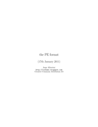 the PE format

   (17th January 2011)

          Ange Albertini
 http://corkami.blogspot.com
Creative Commons Attribution 3.0
 