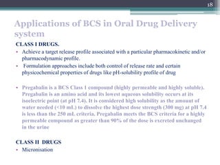 Applications of BCS in Oral Drug Delivery
system
CLASS I DRUGS.
• Achieve a target release profile associated with a parti...