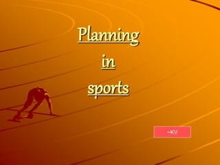 Planning
in
sports
~KV
 