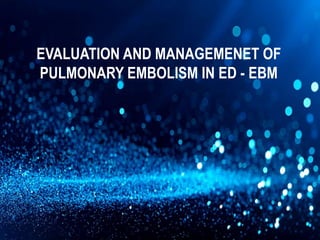 EVALUATION AND MANAGEMENET OF
PULMONARY EMBOLISM IN ED - EBM
 