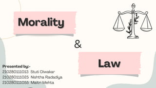 Morality
Morality
Presented by:-
210280111013 Stuti Diwakar
210280111025 Nishtha Radadiya
210280111055 Maitri Mehta
Law
Law
&
 