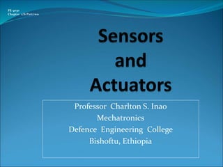 Professor Charlton S. Inao
Mechatronics
Defence Engineering College
Bishoftu, Ethiopia
PE-4030
Chapter 2/b Part two
 
