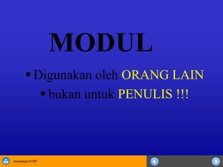 Sosialisasi KTSP
 Digunakan oleh ORANG LAIN
 bukan untuk PENULIS !!!
MODUL
 