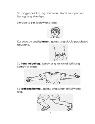 5
Sa pagpapalakas ng katawan, hinati sa apat na
bahagi ang ehersisyo.
Simulan sa ulo, igalaw and leeg,
Kasunod ay ang katawan, igalaw ang dibdib pababa sa
beywang,
Sa itaas na bahagi, igalaw ang kanan at kaliwang
kamay at braso,
Sa ibabang bahagi, igalaw ang kanan at kaliwang
hita.
 