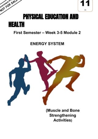 PHYSICAL EDUCATION AND 
HEALTH  
First Semester – Week 3-5 Module 2
ENERGY SYSTEM
(Muscle and Bone
Strengthening
Activities​)
 