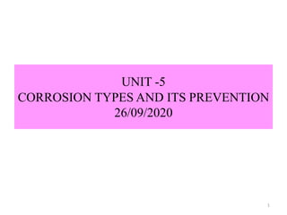 UNIT -5
CORROSION TYPES AND ITS PREVENTION
26/09/2020
1
 