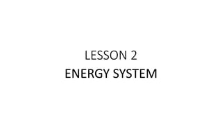 LESSON 2
ENERGY SYSTEM
 