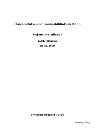 Universitäts- und Landesbibliothek Bonn
Peǧ-om nte- nih-eb-i
Labib, Claudius
Kairo, 1909
urn:nbn:de:hbz:5:1-70736
 