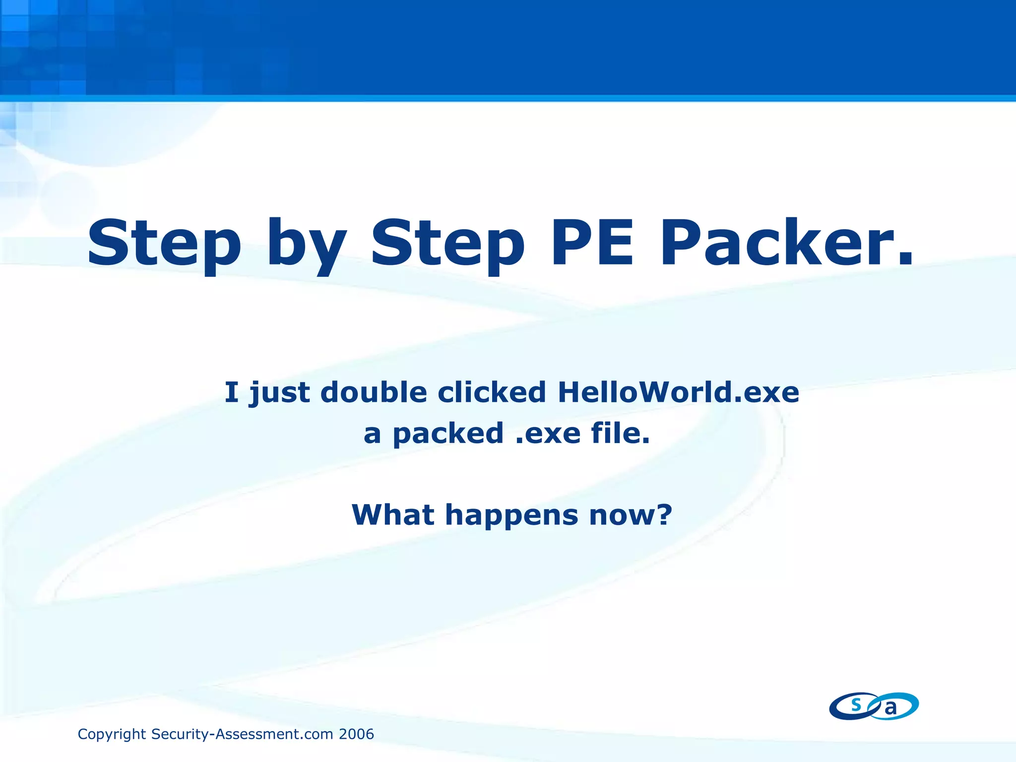 Step by Step PE Packer. I just double clicked HelloWorld.exe a packed .exe file.  What happens now? 
