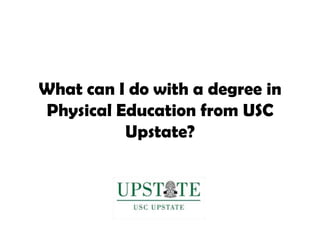 What can I do with a degree in Physical Education from USC Upstate? 