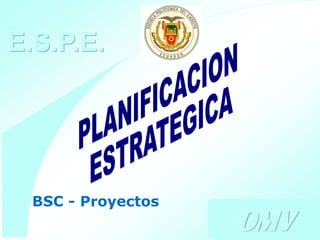 E.S.P.E.




  BSC - Proyectos
                      OMV
                    Ing. Oscar Moreno V.
                          Consultor        1
 