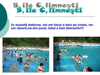 Băile Călimneşti In această staţiune, noi am facut o baie pe cinste, ne-am răcorit,ne-am jucat, totul a fost distractiv!!! 