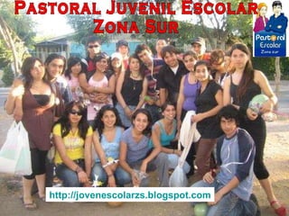 http:// jovenescolarzs.blogspot.com Pastoral Juvenil Escolar  Zona Sur 