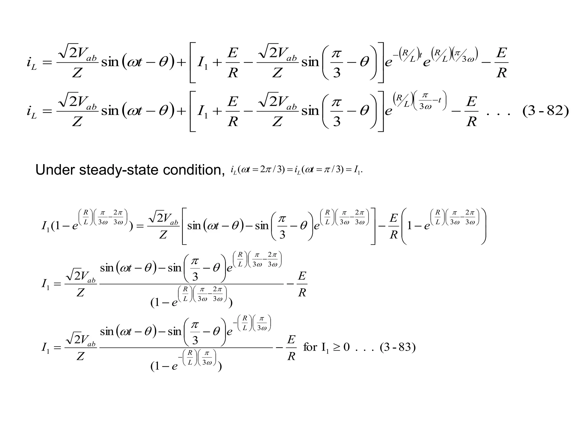       
 
 
82)
-
(3
.
.
.
3
sin
2
sin
2
3
sin
2
sin
2
3
1
3
1
R
E
e
Z
V
R
E
I
t
Z
V
i
R
E
e
e
Z
V
R
E
I
t
Z
V
i
t
L
R
ab
ab
L
L
R
t
L
R
ab
ab
L


























































.
)
3
/
(
)
3
/
2
( 1
I
t
i
t
i L
L 


 



Under steady-state condition,
 
 
 
83)
-
(3
.
.
.
0
I
for
)
1
(
3
sin
sin
2
)
1
(
3
sin
sin
2
1
3
sin
sin
2
)
1
(
1
3
3
1
3
2
3
3
2
3
1
3
2
3
3
2
3
3
2
3
1

















































































































































R
E
e
e
t
Z
V
I
R
E
e
e
t
Z
V
I
e
R
E
e
t
Z
V
e
I
L
R
L
R
ab
L
R
L
R
ab
L
R
L
R
ab
L
R




































 