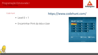 Programação Estruturada I 
Prof. Charles Fortes 
Code Hunt 
• Level 0 + 1 
https://www.codehunt.com/ 
• Encaminhar Print da tela e User 
 