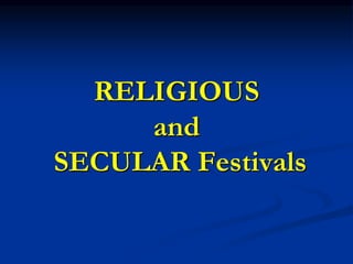 RELIGIOUS
and
SECULAR Festivals
 