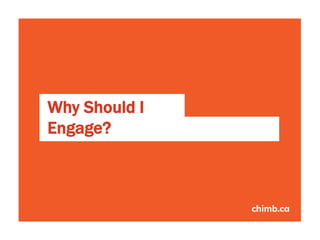 Why Should I
Engage?
 