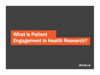 What is Patient
Engagement in Health Research?
 
